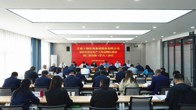 甘肅工程咨詢集團召開2025年安全生產(chǎn)工作會議暨安委會第二次全體（擴大）會議